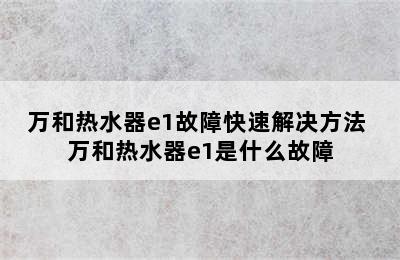 万和热水器e1故障快速解决方法 万和热水器e1是什么故障